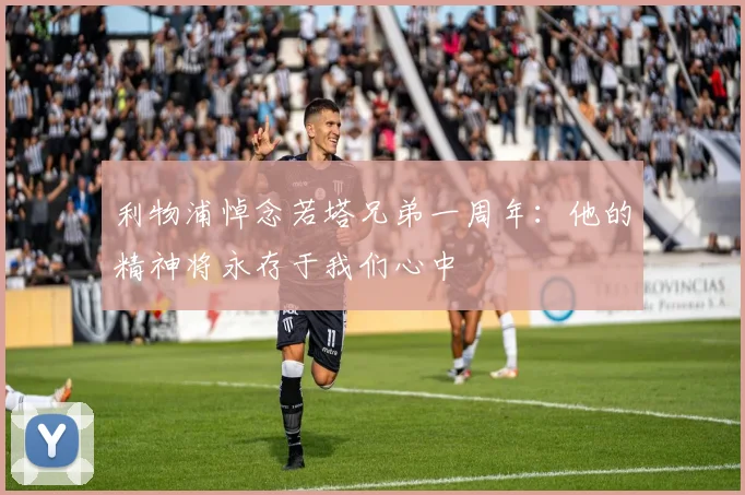 利物浦悼念若塔兄弟一周年：他的精神将永存于我们心中