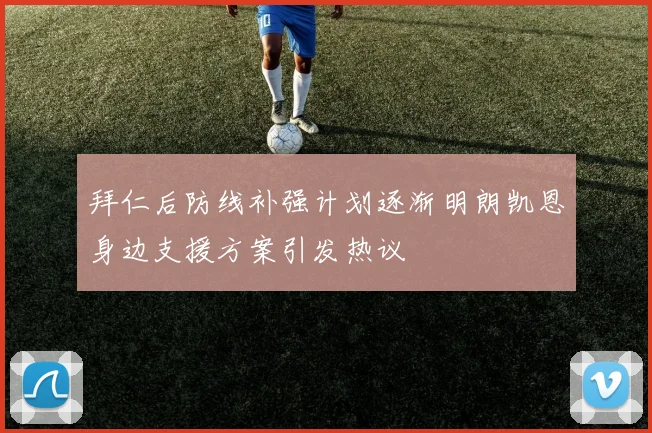 拜仁后防线补强计划逐渐明朗凯恩身边支援方案引发热议